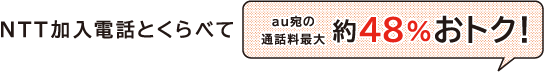 NTT加入電話とくらべてau宛の通話料最大約48%おトク!