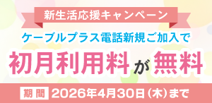 ケーブルプラス電話初月利用料無料キャンペーン